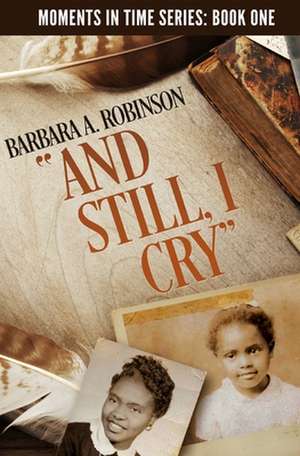 And Still, I Cry: A Journey from Poverty to the Senate de Barbara A. Robinson