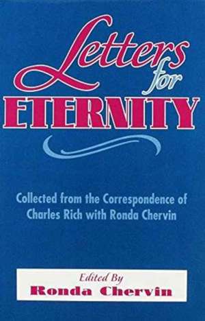 Letters For Eternity: – Collected from the Correspondence of Charles Rich with Ronda Chervin, 1985–1993. de Ronda Desola Chervin