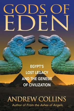 Gods of Eden: Egypt's Lost Legacy and the Genesis of Civilization de Andrew Collins