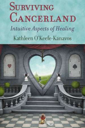 Surviving Cancerland: Intuitive Aspects of Healing de Kathleen O'Keefe-Kanavos