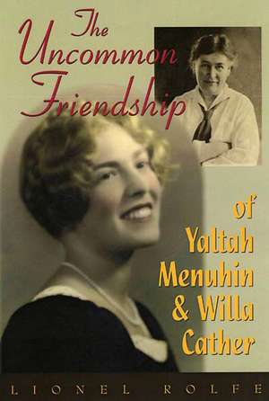 The Uncommon Friendship of Yaltah Menuhin & Willa Cather de Lionel Rolfe