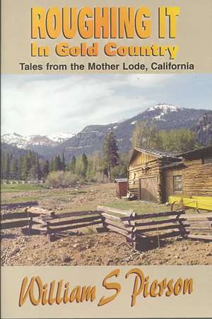 Roughing It in Gold Country: Tales from the Mother Lode de William S. Pierson