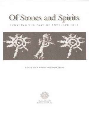 Of Stones and Spirits: Pursuing the Past of Antelope Hill de Joan S. Schneider