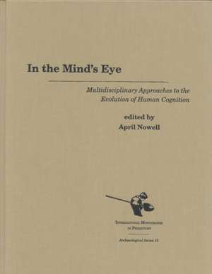 In the Mind's Eye: Multidisciplinary Approaches to the Evolution of Human Cognition de April Nowell