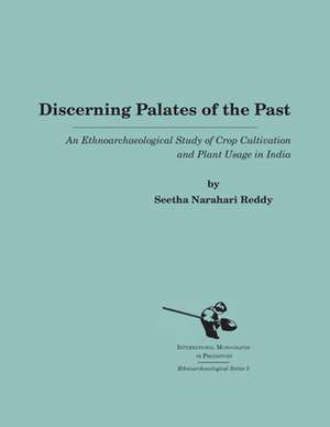 Discerning Palates of the Past: An Ethnoarchaeological Study of Crop Cultivation and Plant Usage in India de Seetha Narahari Reddy