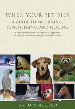When Your Pet Dies: A Guide to Mourning, Remembering and Healing de Alan Wolfelt