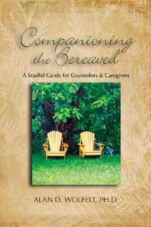 Companioning the Bereaved: A Soulful Guide for Caregivers de Alan D. Wolfelt