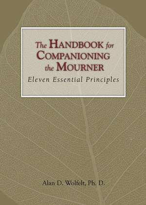 The Handbook for Companioning the Mourner: Eleven Essential Principles de Alan D. Wolfelt