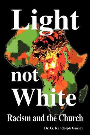 Light Not White: Racism and the Church de G. Randolph Gurley