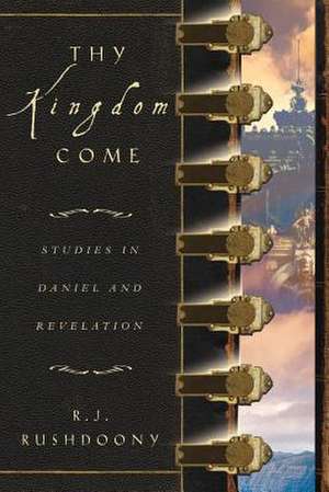 Thy Kingdom Come: Studies in Daniel and Revelation de Rousas John Rushdoony