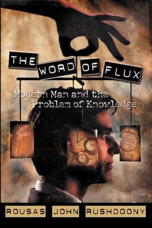 The Word of Flux: Modern Man and the Problem of Knowledge de Rousas John Rushdoony