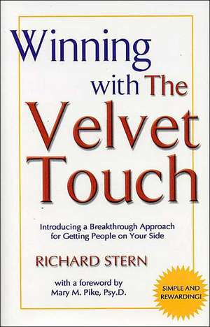 Winning with the Velvet Touch: A Breakthrough Approach for Getting People on Your Side de Richard Stern