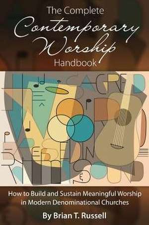 The Complete Contemporary Worship Handbook de Russell, Brian T.