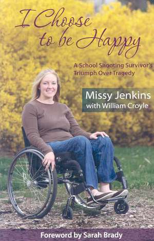 I Choose to Be Happy: A School Shooting Survivor's Triumph Over Tragedy de Missy Jenkins