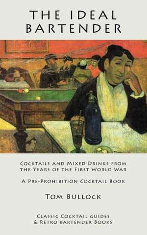 The Ideal Bartender: Cocktails and Mixed Drinks from the Years of the First World War de Tom Bullock