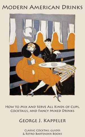 Modern American Drinks: How to Mix and Serve All Kinds of Cups, Cocktails, and Fancy Mixed Drinks de George J. Kappeler