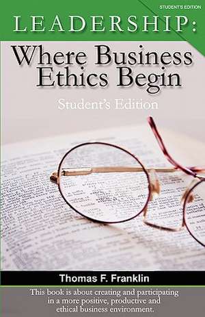 Leadership: Where Business Ethics Begin - Student's Edition de Thomas F. Franklin