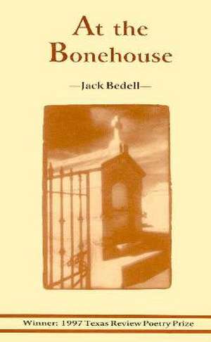 At the Bonehouse: Poems by Jack Bedell de Jack Bedell