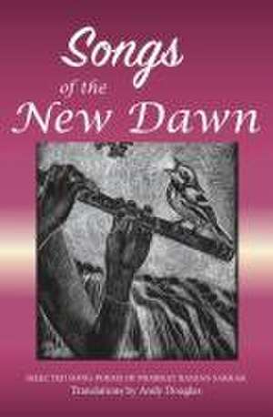 Songs of the New Dawn: Selected song-poems of Prabhat Ranjan Sarkar de Andy Douglas