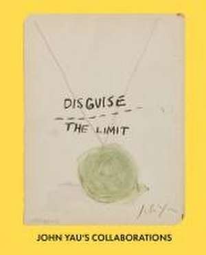 Disguise the Limit: John Yau's Collaborations de Stuart Horodner