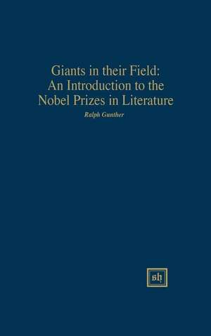 Giants in Their Field: An Introduction to the Nobel Prizes in Literature de Ralph Gunther