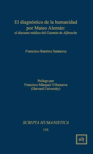 El Diagnostico de La Humanidad Por Mateo Aleman: El Discurso Medico del Guzman de Alfarache de Francisco Ramirez Santacruz