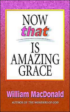 Now That's Amazing Grace de William Macdonald