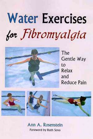 Water Exercises for Fibromyalgia: The Gentle Way to Relax and Reduce Pain de Ann A. Rosenstein