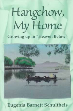 Hangchow, My Home: Growing Up in Heaven Below de Eugenia Barnett Schultheis