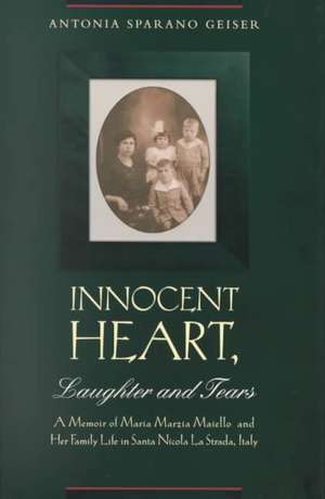 Innocent Heart, Laughter and Tears: A Memoir of Maria Marzia Maiello and Her Family in Santa Nicola La Strada, Italy de Antonia S. Geiser