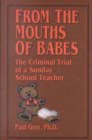 From the Mouths of Babes: The Criminal Trial of a Sunday School Teacher de Paul Grey