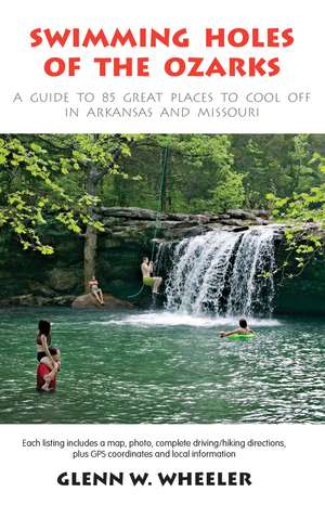 Swimming Holes of the Ozarks: A Guide to 85 Great Places to Cool Off in Arkansas and Missouri de Glenn W. Wheeler