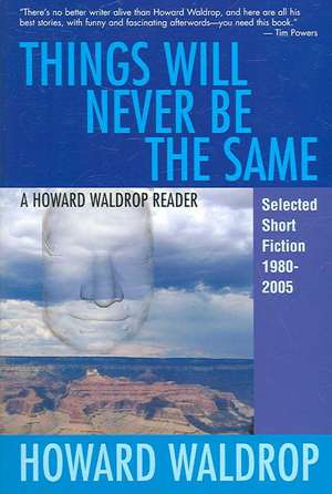 Things Will Never Be the Same: Selected Short Fiction 1980-2005 de Howard Waldrop