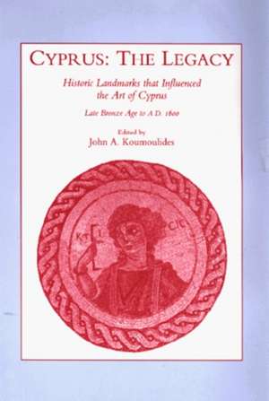 Cyprus: The Legacy – Historic Landmarks that Influenced the Art of Cyprus. Late Bronze Age to A.D. 1600 de John A. Koumoulides