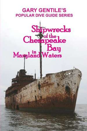 Shipwrecks of the Chesapeake Bay in Maryland Waters de Gary Gentile