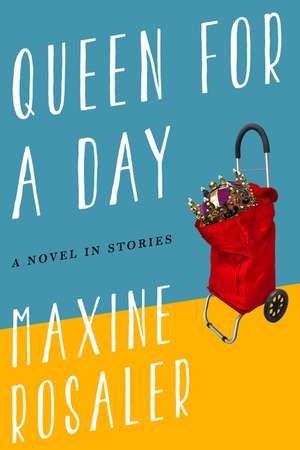 Queen for a Day: A Novel in Stories de Maxine Rosaler