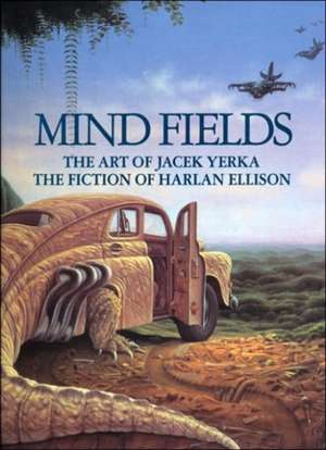 Mind Fields: The Art of Jacek Yerka, the Fiction of Harlan Ellison de Harlan Ellison