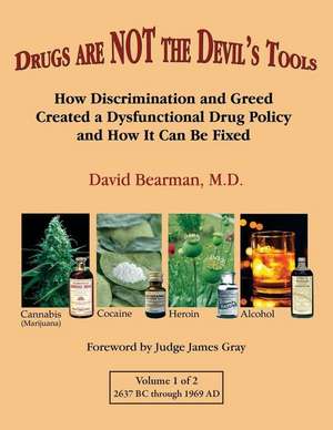 Drugs Are Not the Devil's Tools: How Discrimination and Greed Created a Dysfunctional Drug Policy and How It Can Be Fixed de David Bearman M. D.