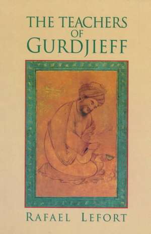 The Teachers of Gurdjieff de Rafael Lafort