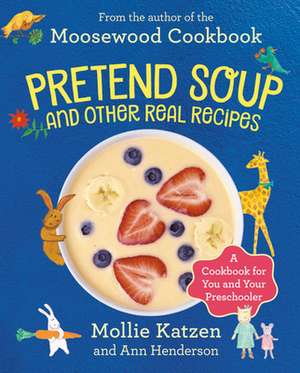 Pretend Soup and Other Real Recipes: A Cookbook for Preschoolers and Up de Mollie Katzen