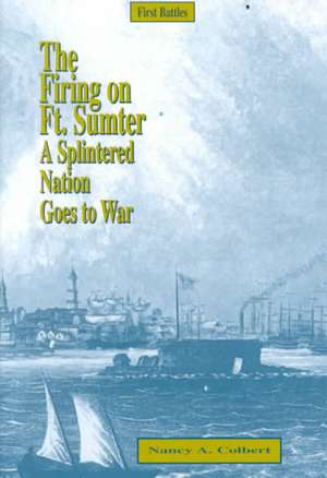 The Firing on Fort Sumter: A Splintered Nation Goes to War de Nancy A. Colbert