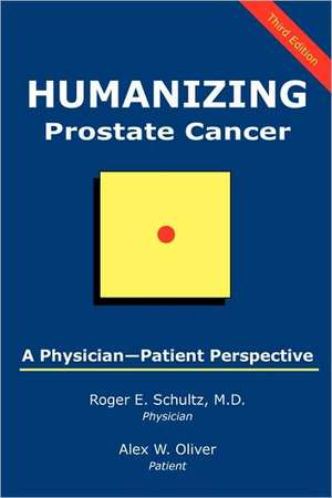 Humanizing Prostate Cancer: A Physician-Patient Perspective de Roger E. Schultz