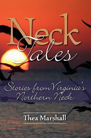 Neck Tales: Stories from Virginia's Northern Neck de Thea Marshall