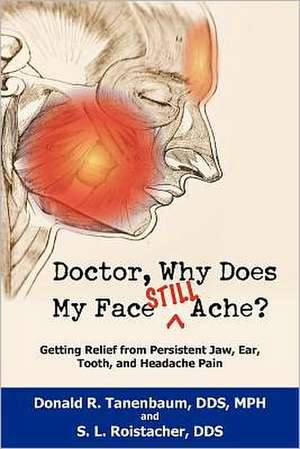 Doctor, Why Does My Face Still Ache? de Donald R. Tanenbaum