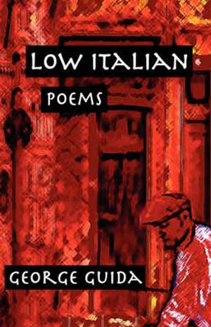 Low Italian: Poems de George Guida