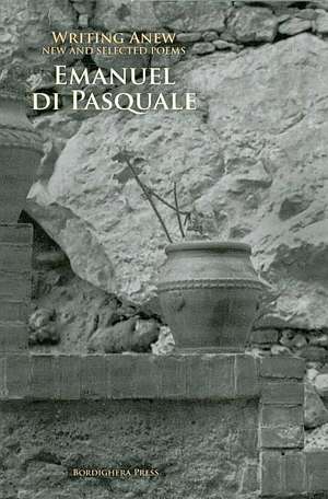 Writing Anew: New and Selected Poems de Emanuel Di Pasquale