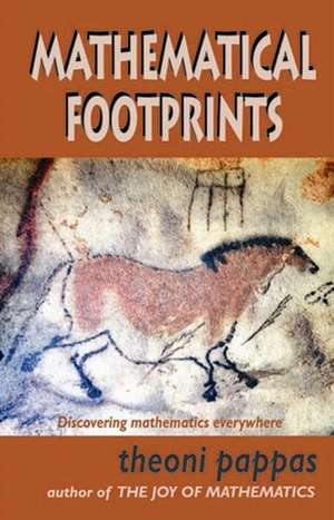 Mathematical Footprints: Discovering Mathematics Everywhere de Theoni Pappas