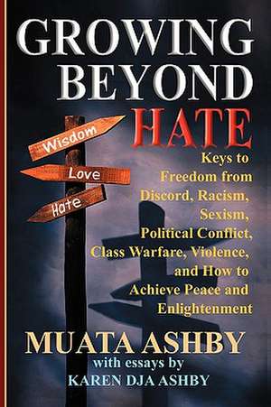 Growing Beyond Hate: Keys to Freedom from Discord, Racism, Sexism, Political Conflict, Class Warfare, Violence, and How to Achieve Peace an de Muata Ashby