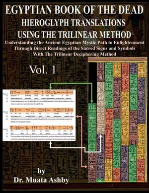 Egyptian Book of the Dead Hieroglyph Translations Using the Trilinear Method: Understanding the Mystic Path to Enlightenment Through Direct Readings o de Muata Ashby