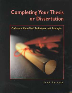 Completing Your Thesis or Dissertation: Professors Share Their Techniques & Strategies de Fred Pyrczak